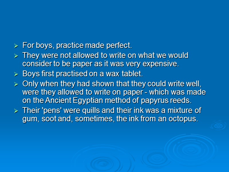 For boys, practice made perfect.  They were not allowed to write on what